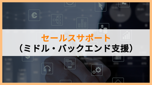 セールスサポート（ミドル・バックエンド支援）