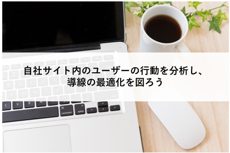 自社サイト内のユーザーの行動を分析し、導線の最適化を図ろう
