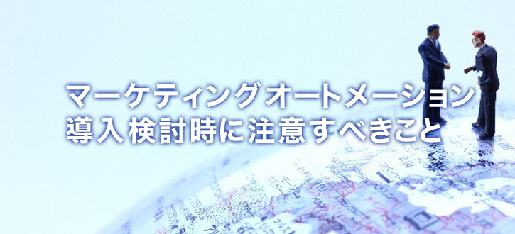マーケティングオートメーション導入検討時に注意すべきこと