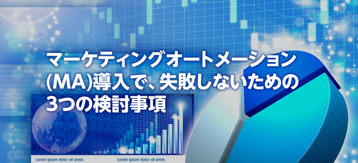 マーケティングオートメーション(MA)導入で、失敗しないための3つの検討事項