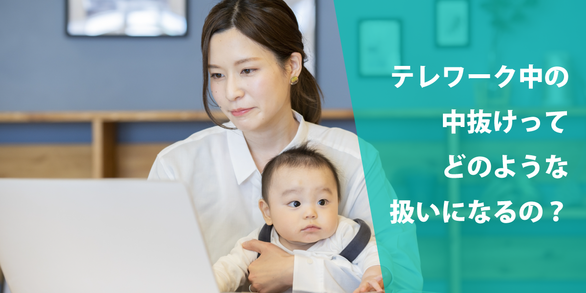 テレワーク(在宅勤務)中の中抜け・外出・休憩時間の扱い方とは
