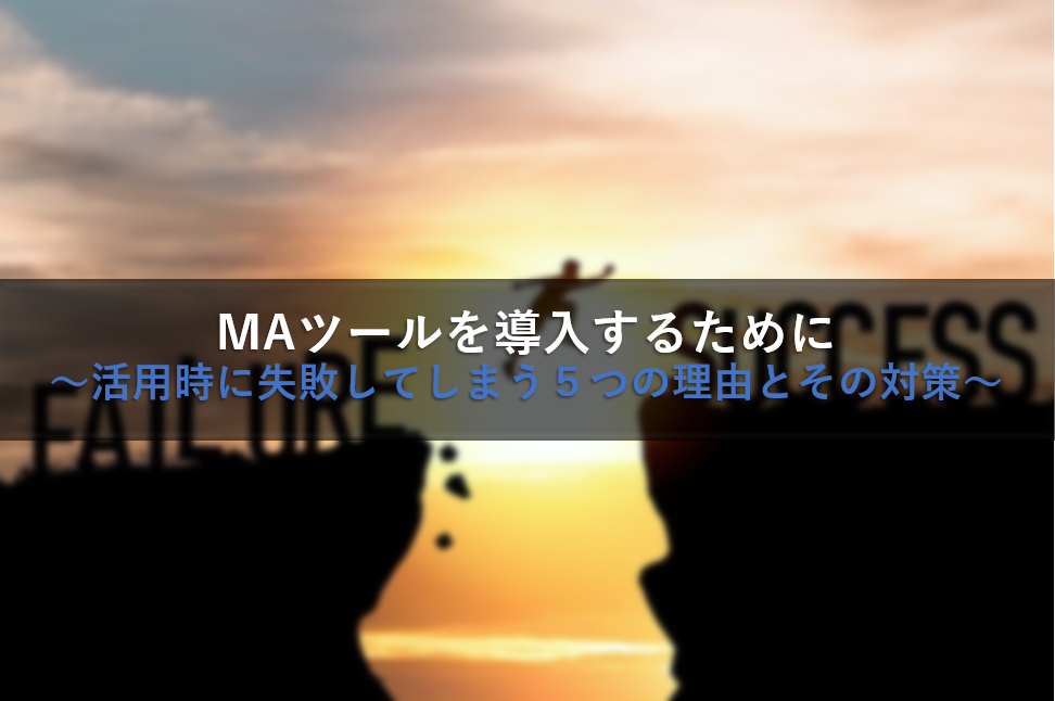 MAツールを導入するために〜活用時に失敗してしまう５つの理由とその対策〜