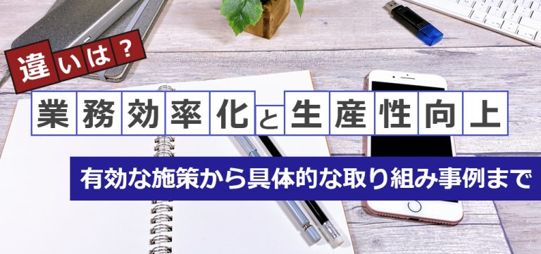 業務効率化と生産性向上の違いは？有効施策や取り組み事例について
