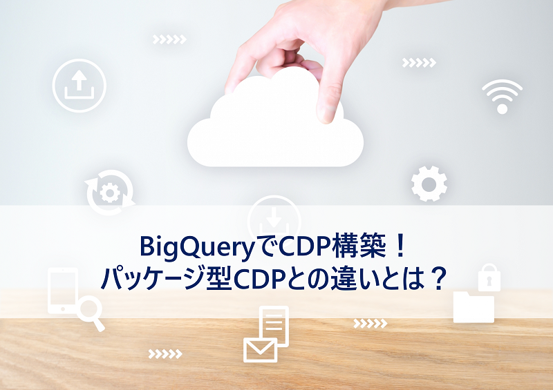 BigQueryでCDP構築！パッケージ型CDPとの違いとは？