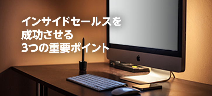 インサイドセールスを成功させる3つの重要ポイント