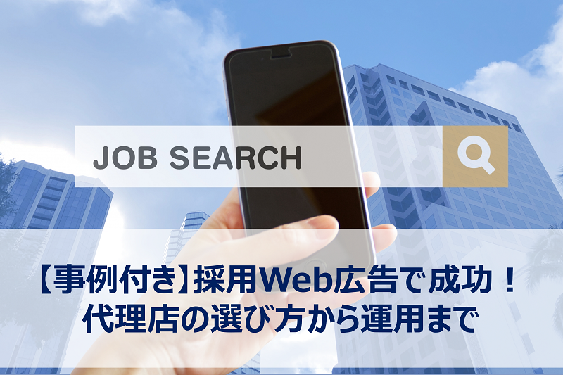 【事例付き】採用Web広告で成功！代理店の選び方から運用まで