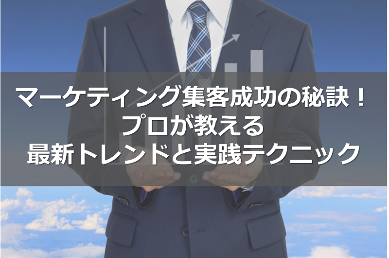 マーケティング集客成功の秘訣！プロが教える最新トレンドと実践テクニック
