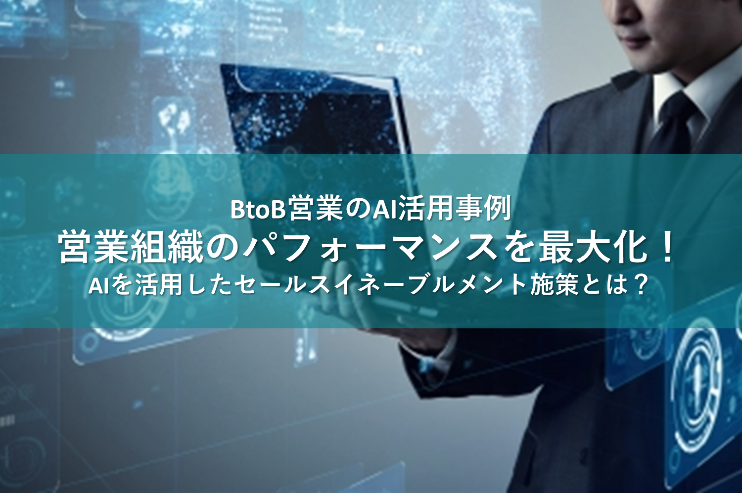 BtoB営業のAI活用事例｜営業組織のパフォーマンスを最大化！AIを活用したセールスイネーブルメント施策とは？