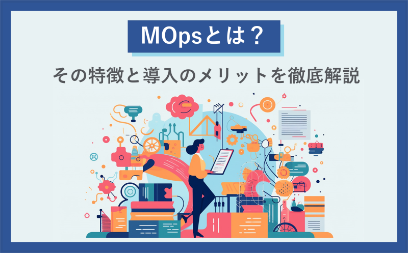 MOpsとは？その特徴と導入のメリットを徹底解説