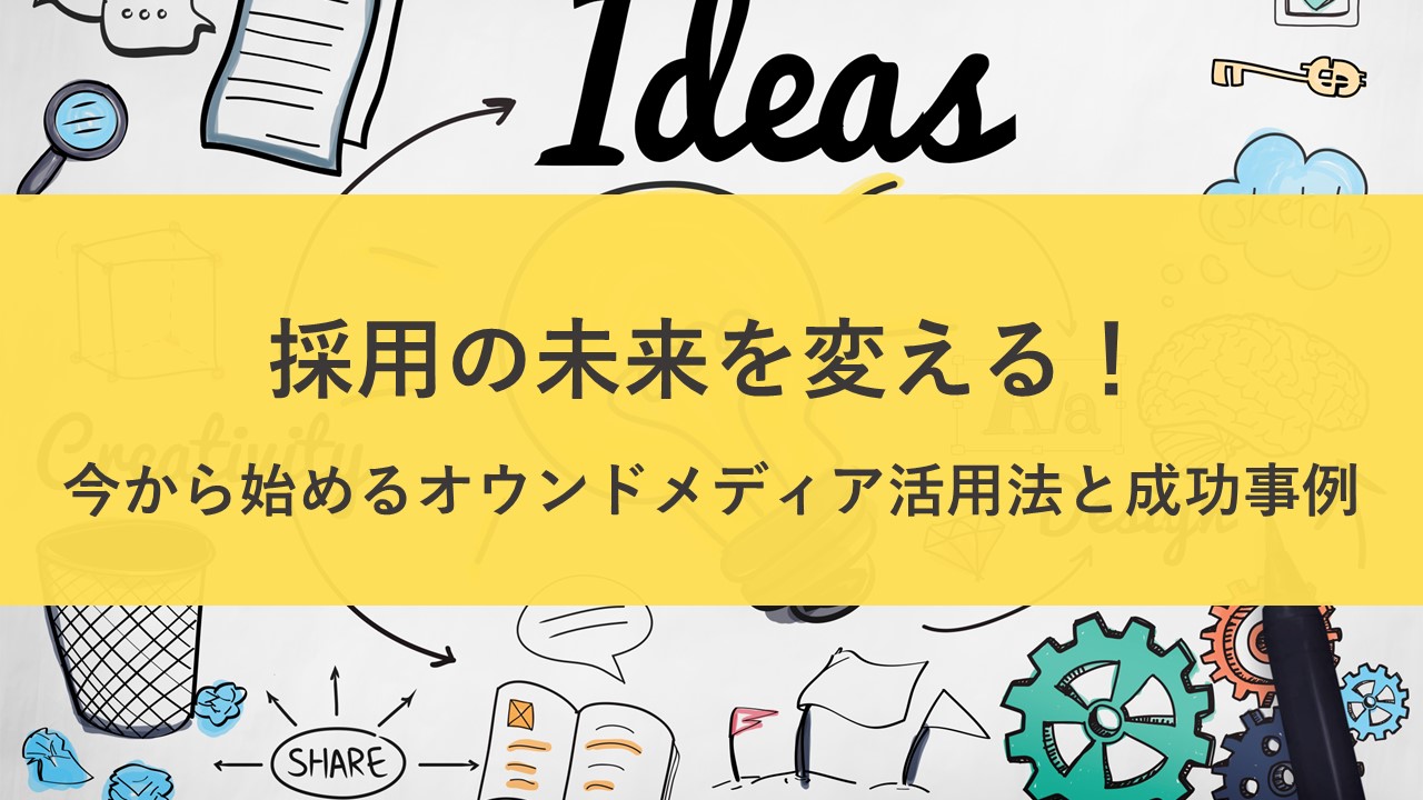 採用の未来を変える！今から始めるオウンドメディア活用法と成功事例