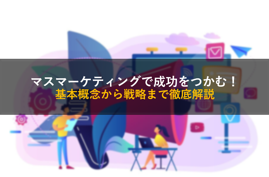 マスマーケティングで成功をつかむ！基本概念から戦略まで徹底解説