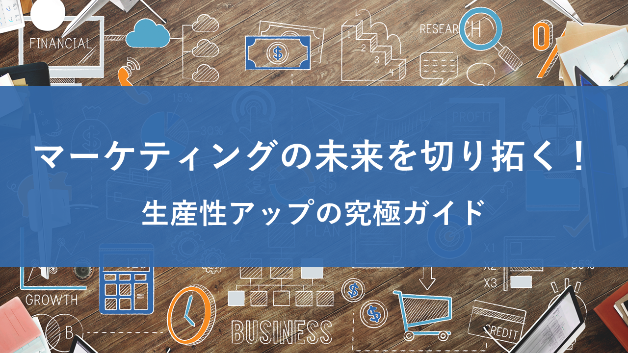 マーケティングの未来を切り拓く！生産性アップの究極ガイド