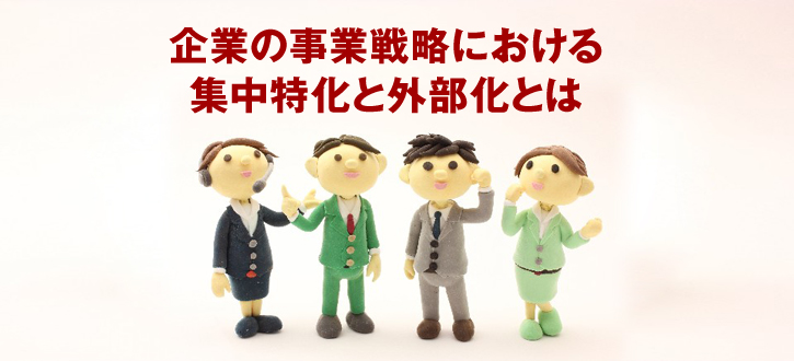 企業の事業戦略における集中特化と外部化とは