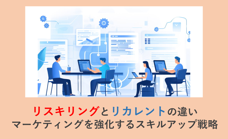 リスキリングとリカレントの違い｜マーケティングを強化するスキルアップ戦略