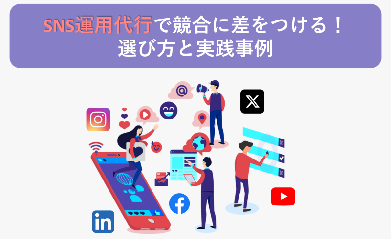 SNS運用代行で競合に差をつける！選び方と実践事例
