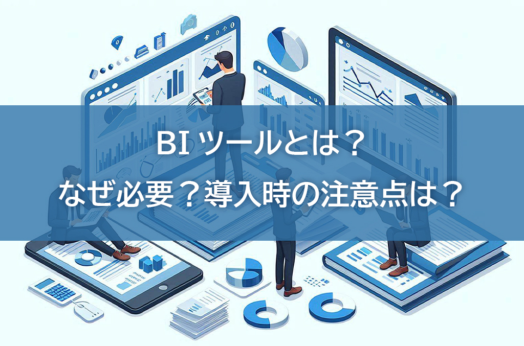 BIツールとは？なぜ必要？導入時の注意点は？
