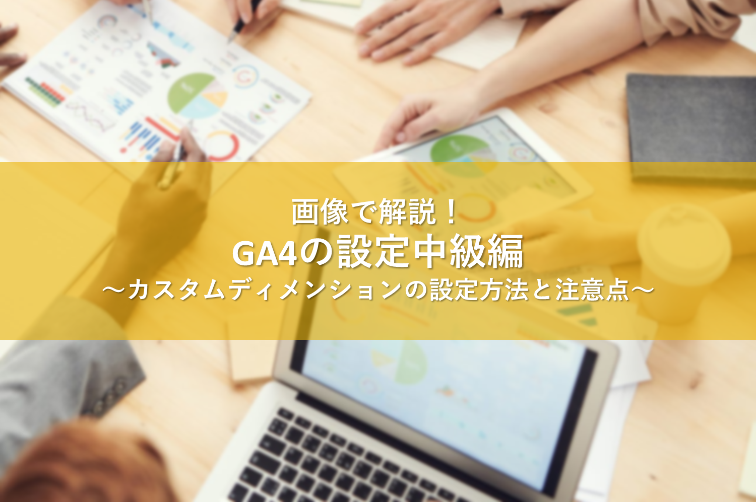【画像で解説】GA4の設定中級編～カスタムディメンションの設定方法と注意点～