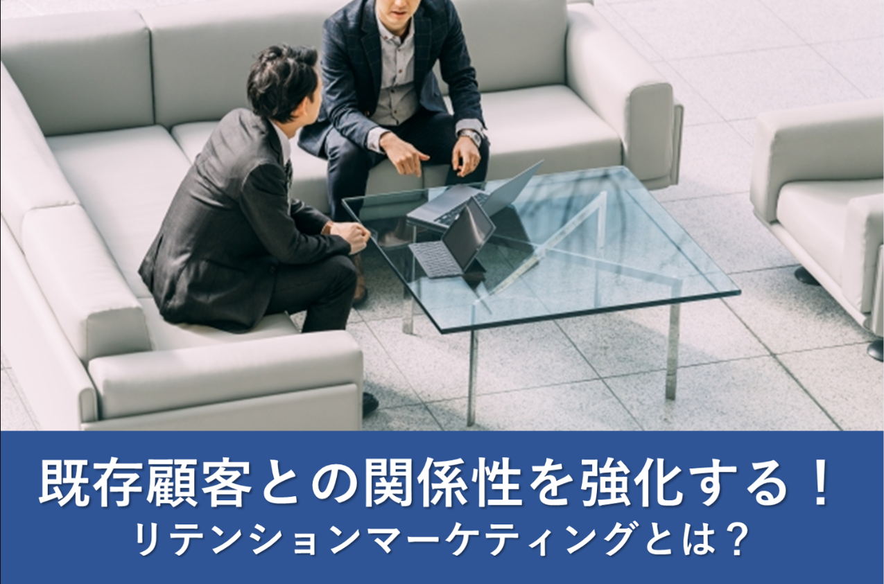 リテンションマーケティングとは？既存顧客との関係性を強化してリピート促進