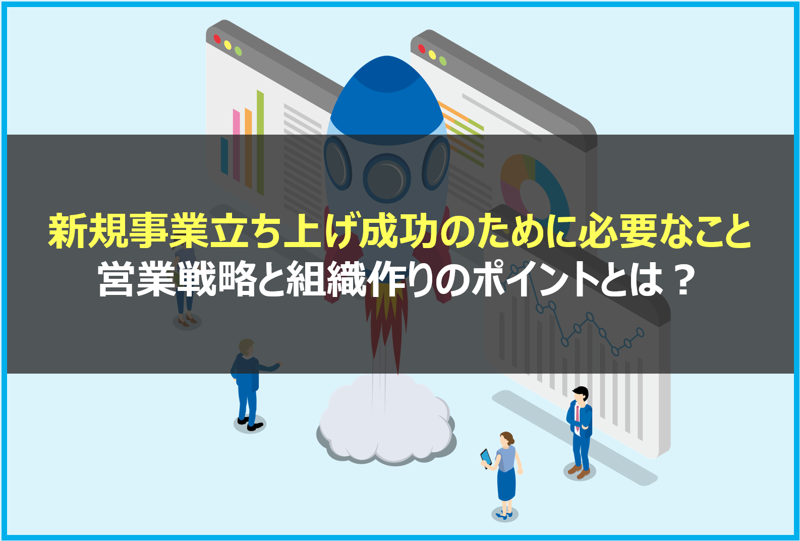 新規事業立ち上げ成功のために必要なこと：営業戦略と組織作りのポイントとは？
