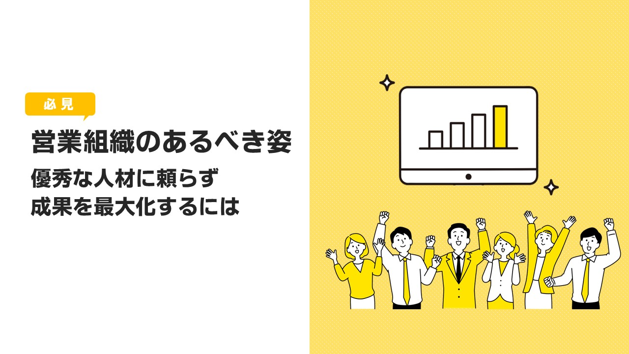 【必見】営業組織のあるべき姿｜優秀な人材に頼らず成果を最大化するには