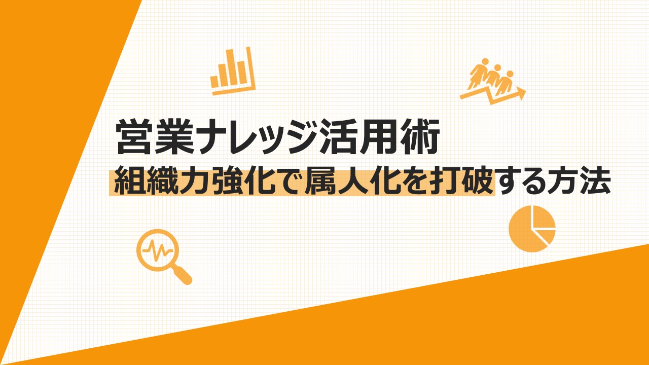 営業ナレッジ活用術｜組織力強化で属人化を打破する方法