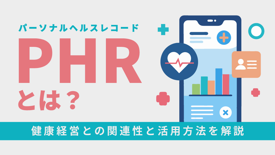 PHR（パーソナルヘルスレコード）とは？健康経営との関連性と活用方法を解説
