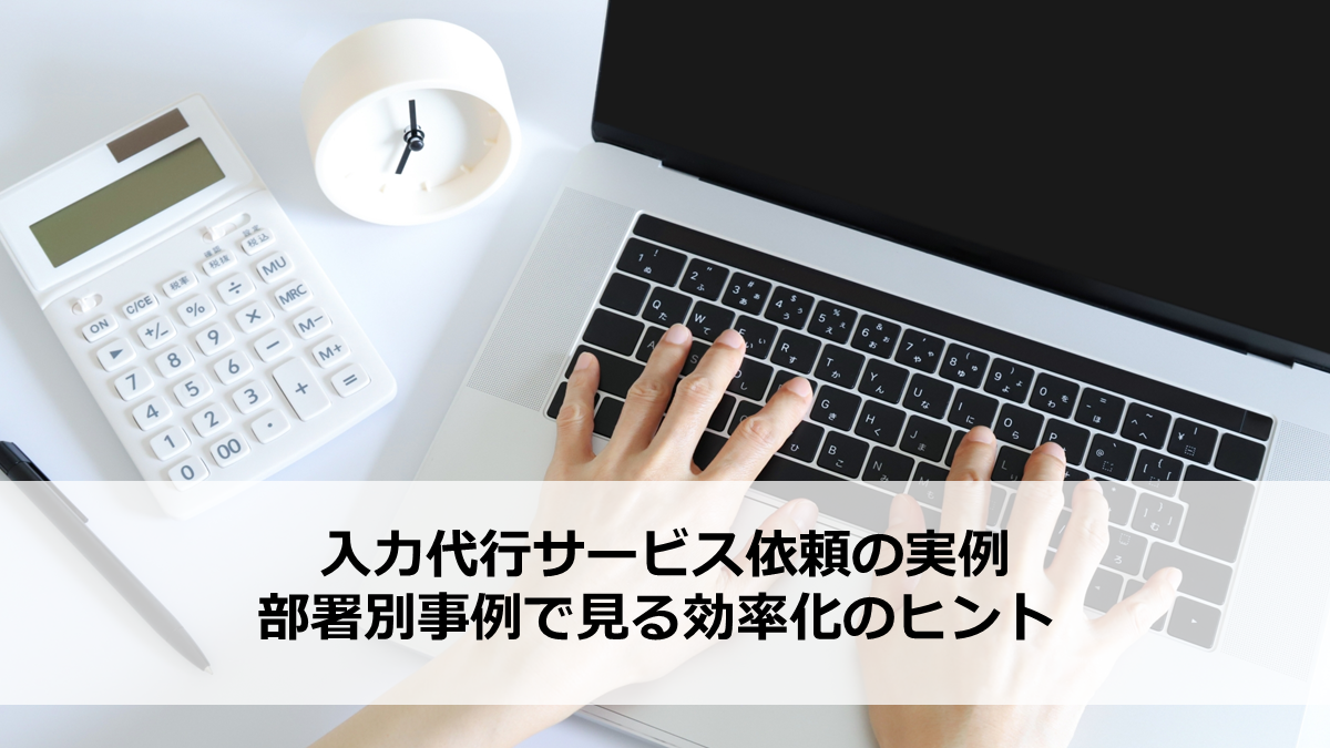 入力代行サービス依頼の実例｜部署別事例で見る効率化のヒント