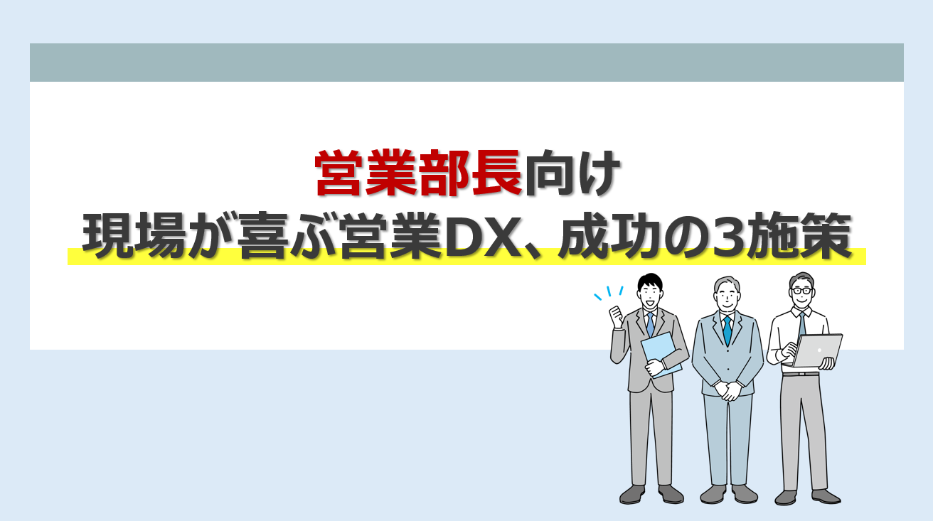 営業部長向け｜現場が喜ぶ営業DX、成功の3施策