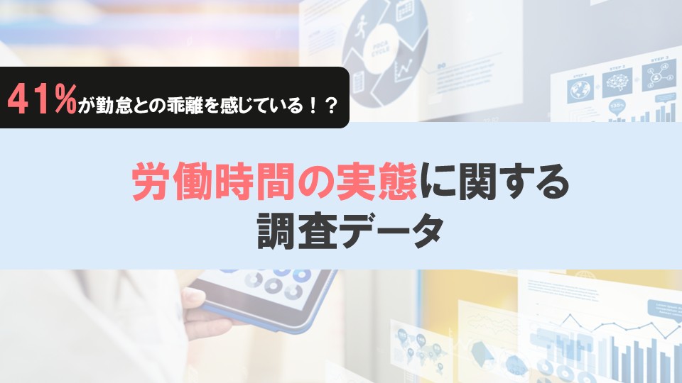 41.0%が勤怠と労働実態の乖離を感じていると回答｜労働時間の実態に関する調査データ
