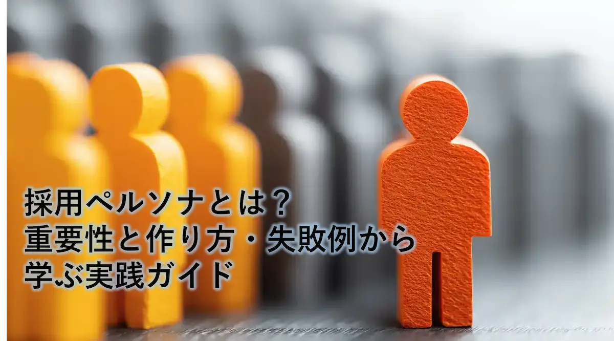 採用ペルソナとは？重要性と作り方・失敗例から学ぶ実践ガイド