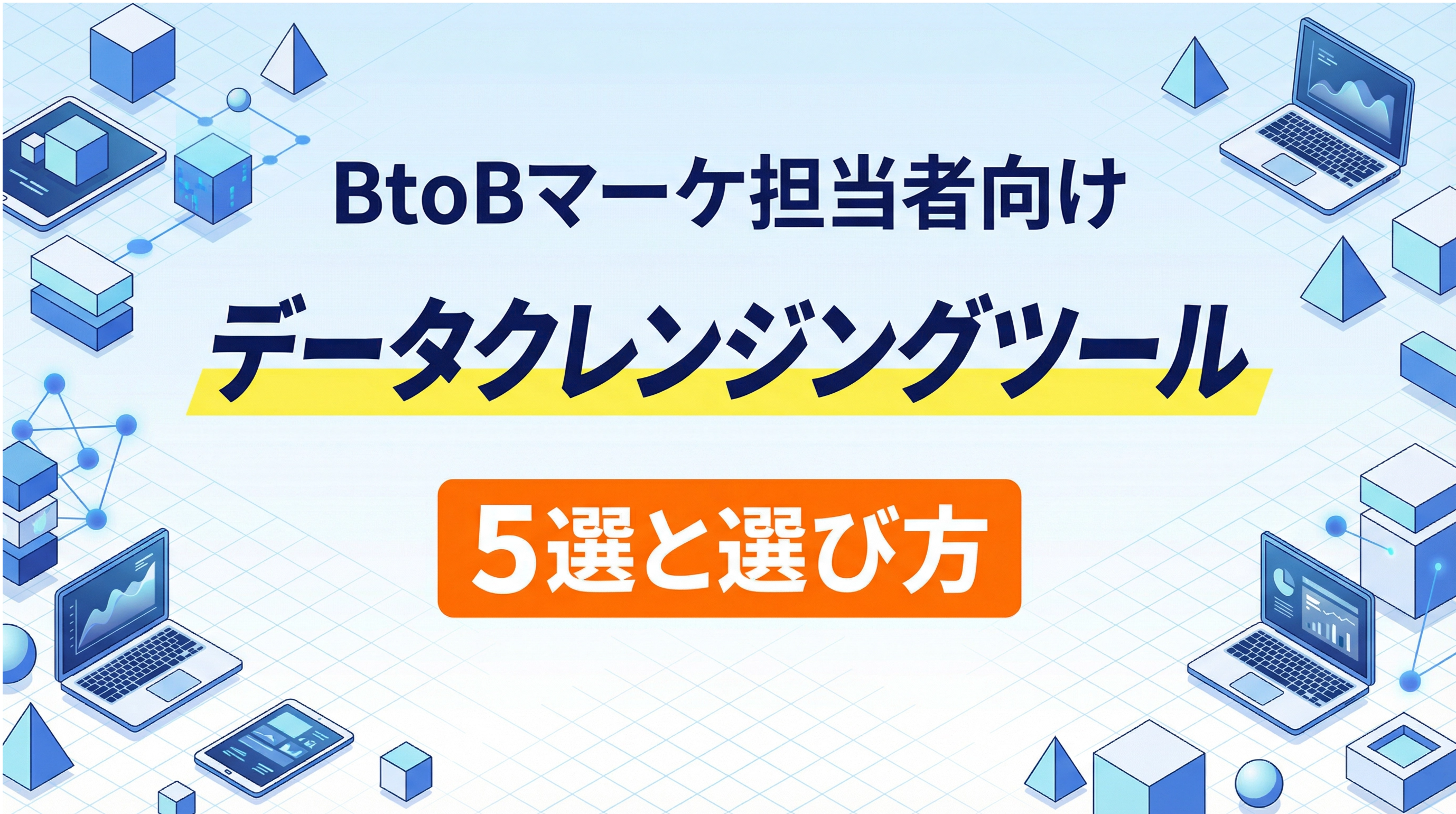 BtoBマーケ担当者向け｜失敗しないデータクレンジングツール5選と選び方