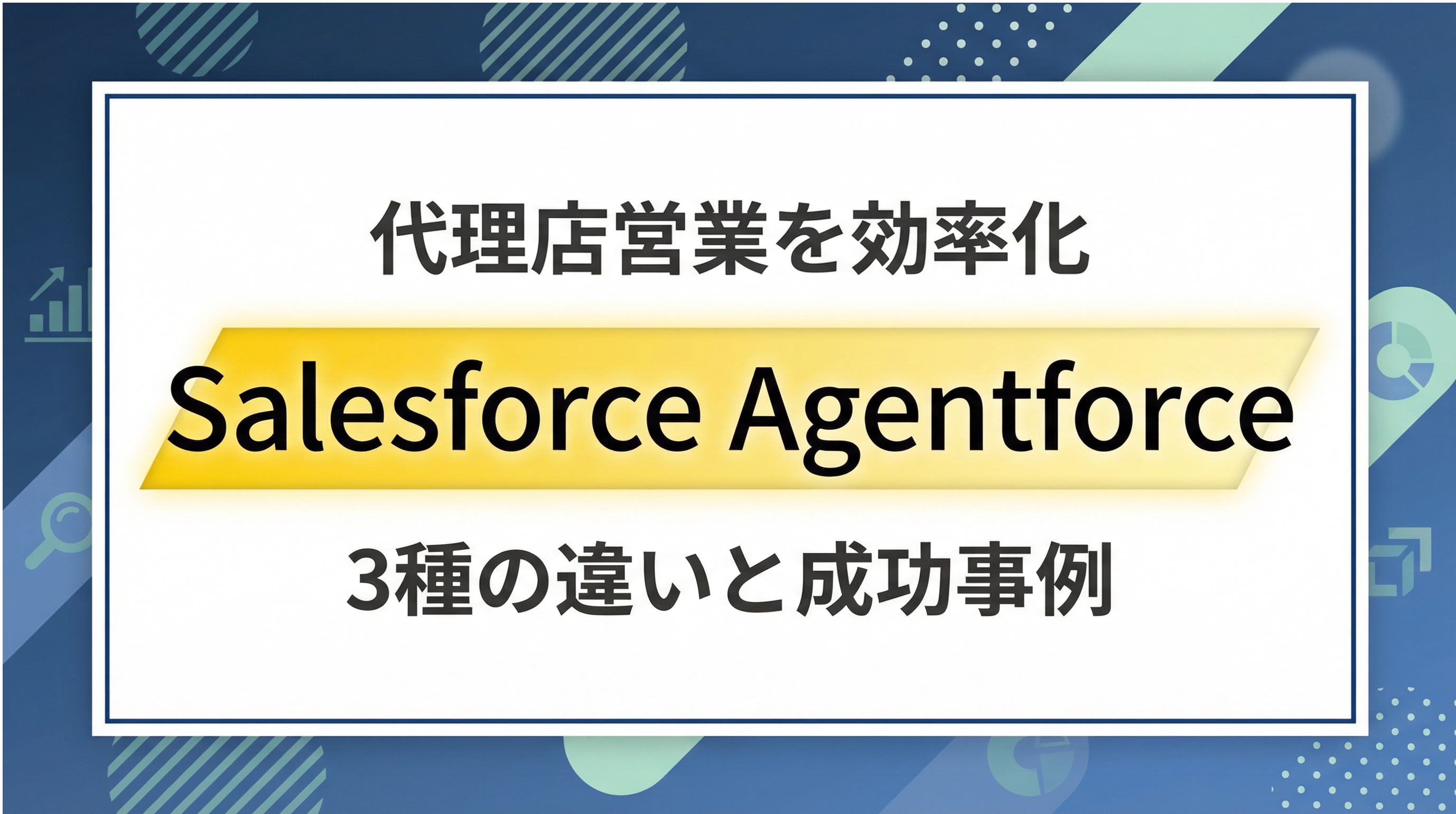 代理店営業を効率化！Salesforce Agentforce 3種の違いと成功事例