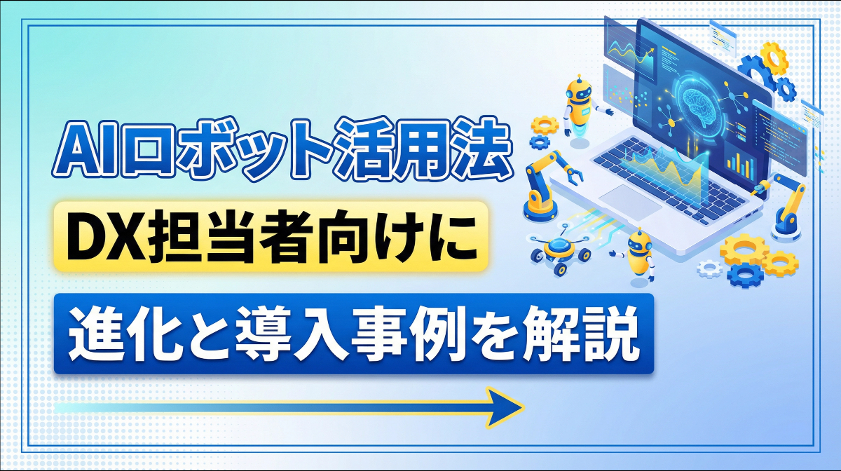 AIロボット活用法｜DX担当者向けに進化と導入事例を解説