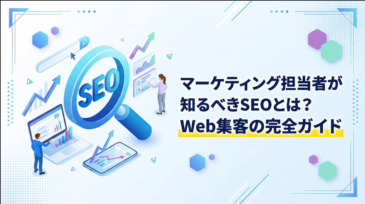 【2025年最新】マーケティング担当者が知るべきSEOとは？Web集客の完全ガイド