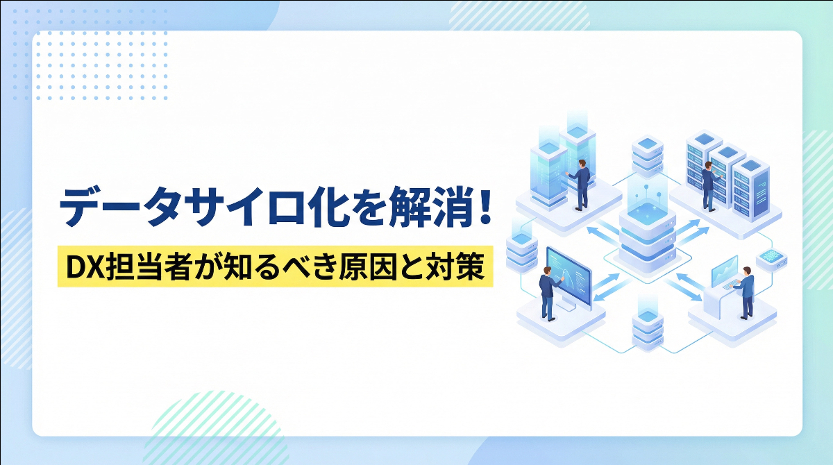 データサイロ化を解消！DX担当者が知るべき原因と対策