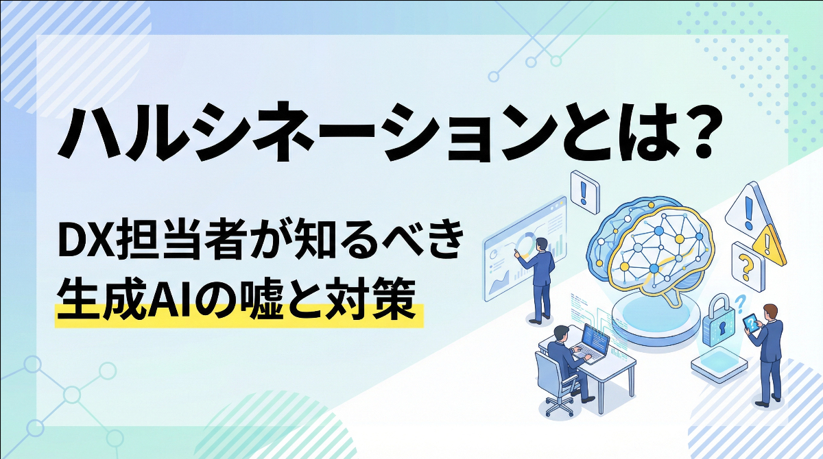 ハルシネーションとは？DX担当者が知るべき生成AIの嘘と対策