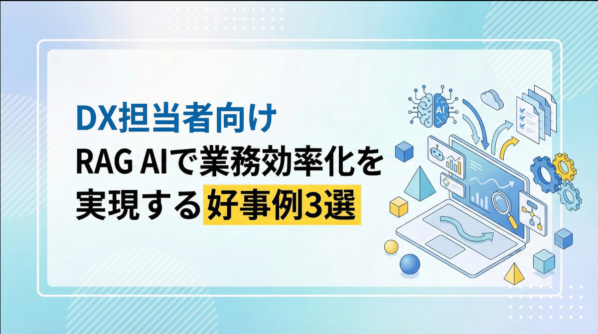 DX担当者向け｜RAG AIで業務効率化を実現する好事例3選