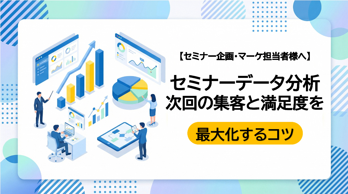 【セミナー企画・マーケ担当者様へ】セミナーデータ分析｜次回の集客と満足度を最大化するコツ