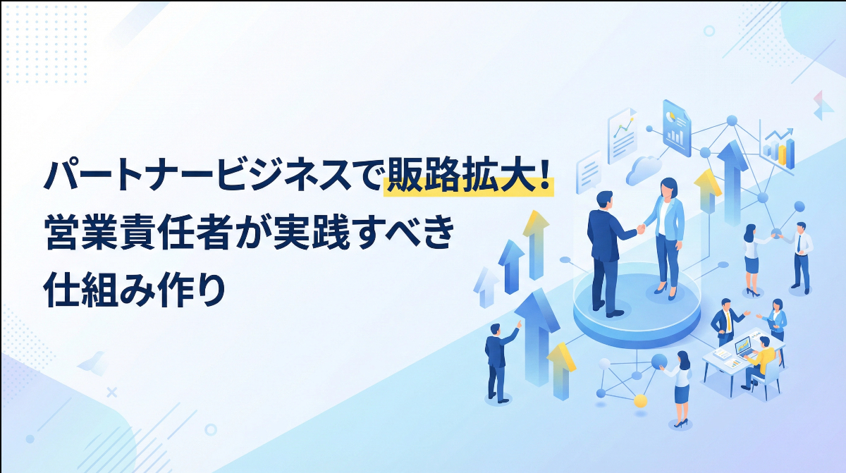 パートナービジネスで販路拡大！営業責任者が実践すべき仕組み作り