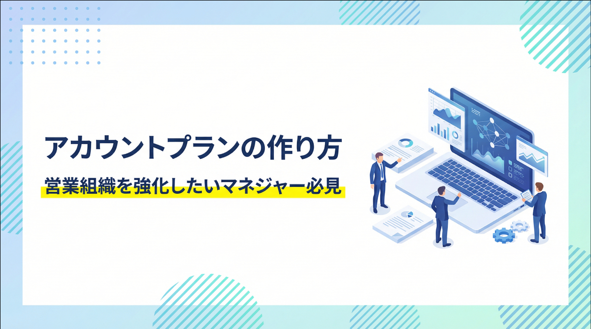 アカウントプランの作り方｜営業組織を強化したいマネジャー必見