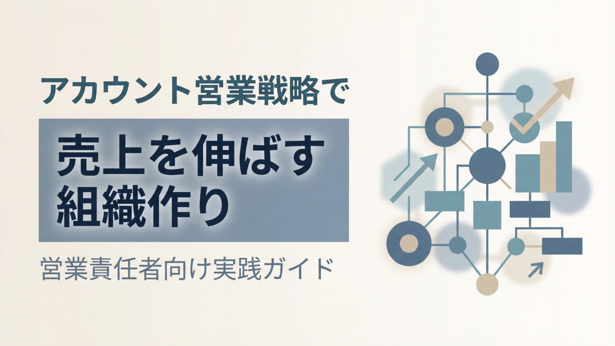 アカウント営業戦略で売上を伸ばす組織作り｜営業責任者向けガイド