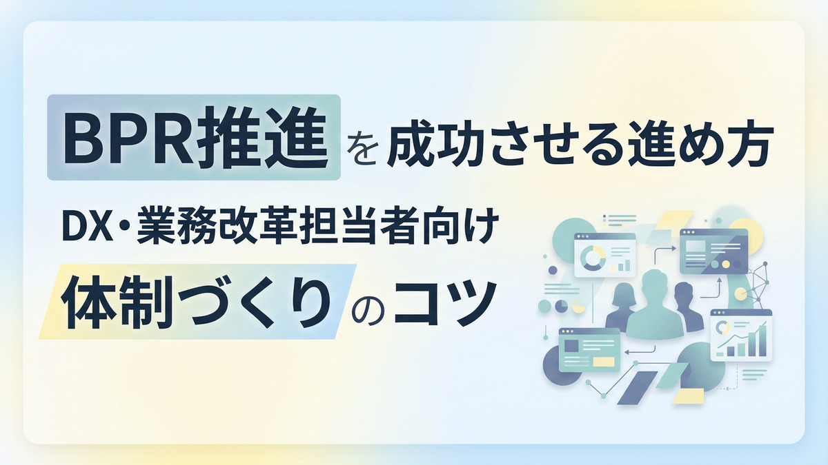 BPR推進を成功させる進め方｜DX・業務改革担当者向け体制づくりのコツ