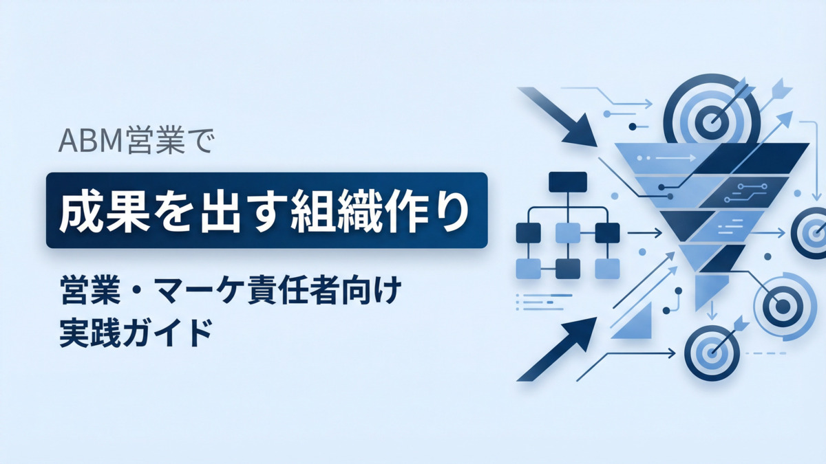 ABM営業で成果を出す組織作り｜営業・マーケ責任者向け実践ガイド