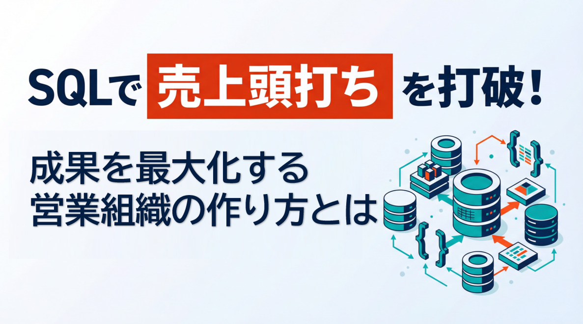 SQLで売上頭打ちを打破！成果を最大化する営業組織の作り方とは