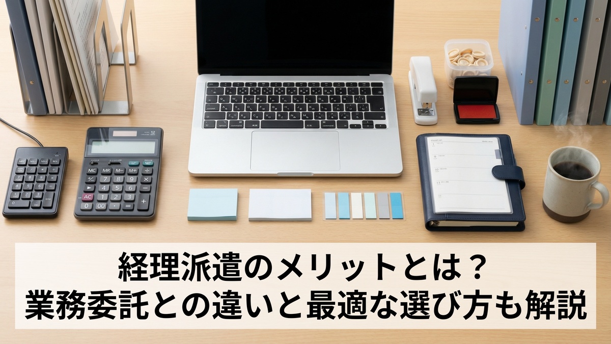 経理派遣のメリットとは？業務委託との違いと最適な選び方も解説