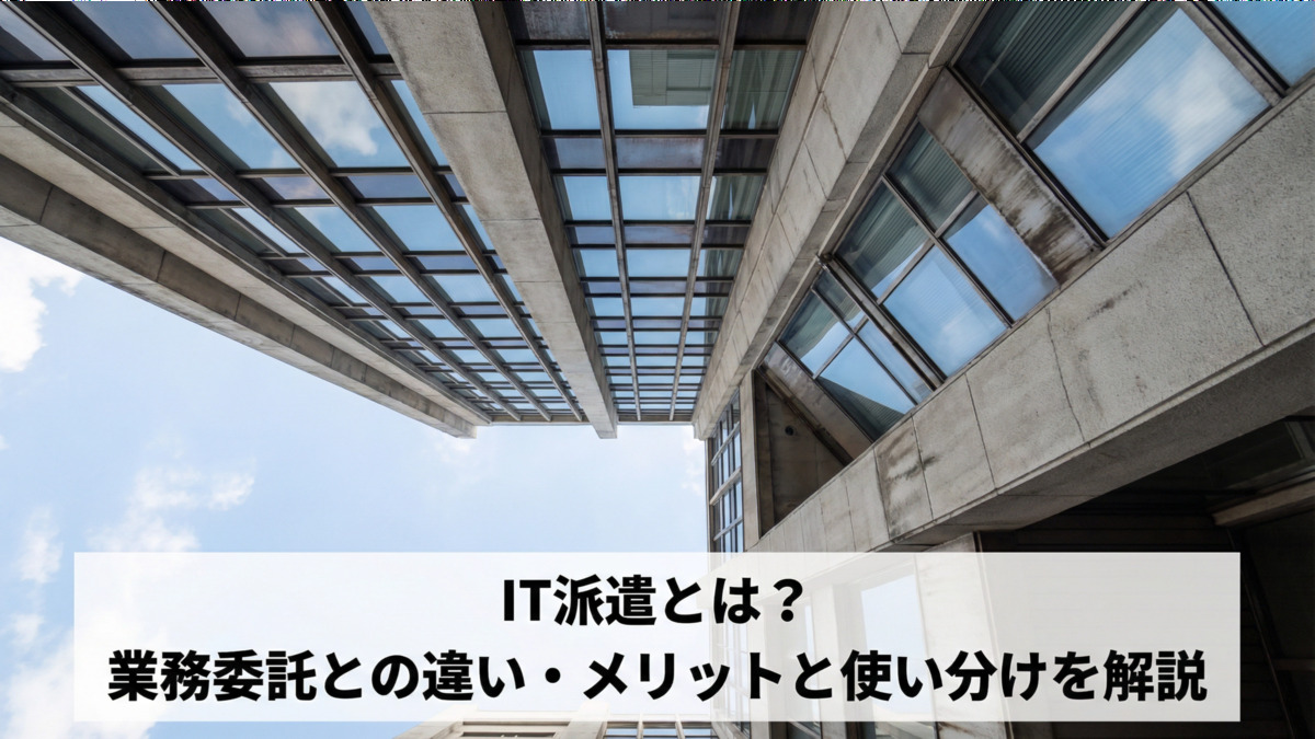 IT派遣とは？業務委託との違い・メリットと使い分けを解説