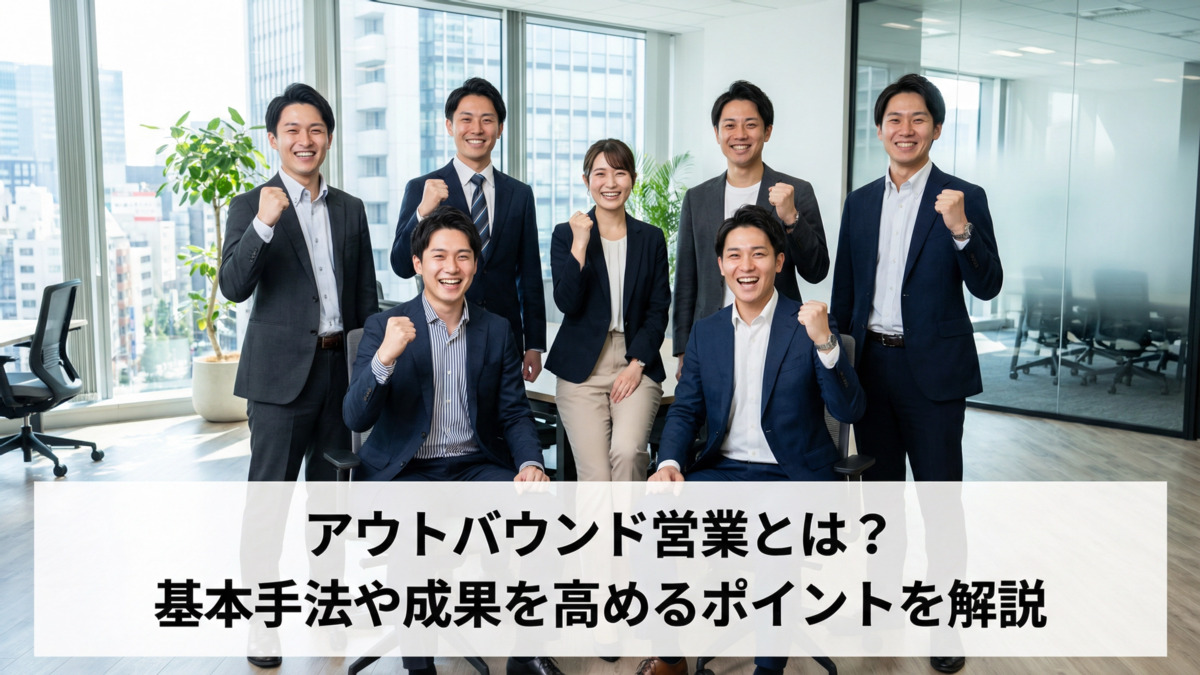 アウトバウンド営業とは？基本手法や成果を高めるポイントを解説