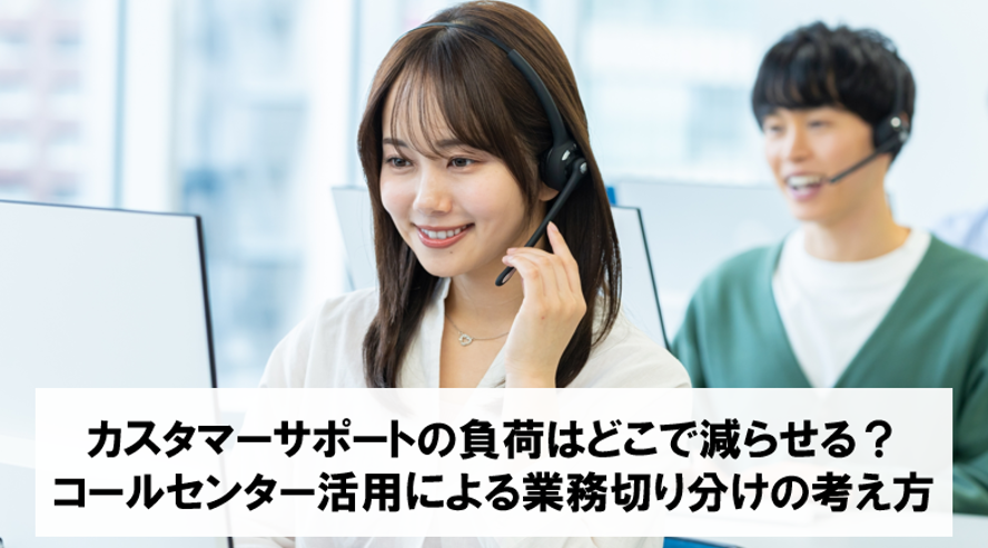 カスタマーサポートの負荷はどこで減らせる？コールセンター活用による業務切り分けの考え方