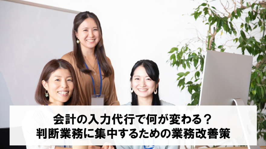 会計の入力代行で何が変わる？判断業務に集中するための業務改善策