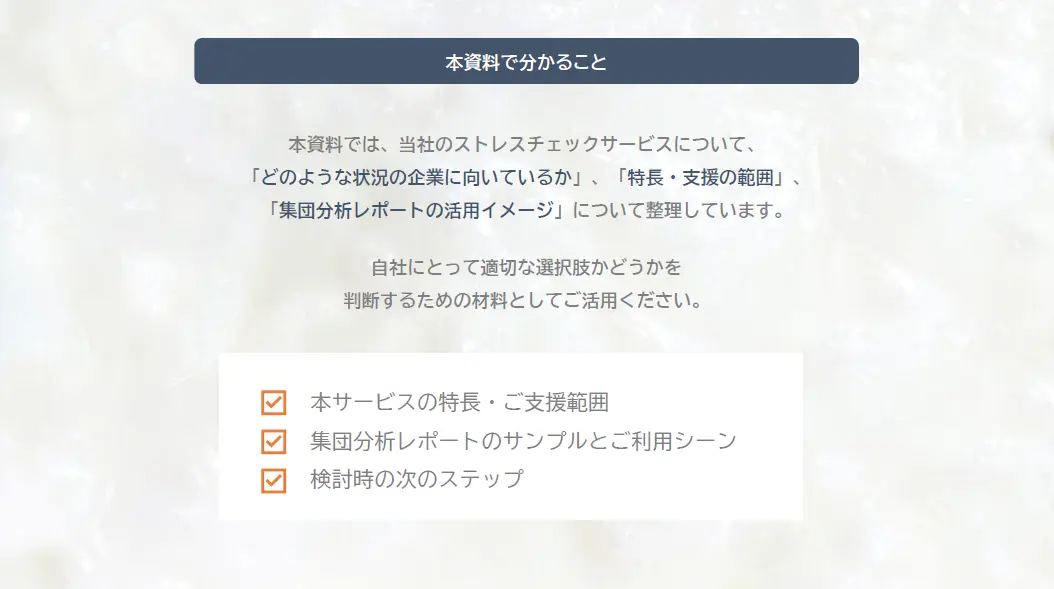 本資料では、当社のストレスチェックサービスについて 「どのような状況の企業に向いているか」、「特長・支援の範囲」、 「集団分析レポートの活用イメージ」について整理しています。